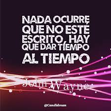 Nada Ocurre Que No Este Escrito Hay Que Dar Tiempo Al Tiempo Johnwayne Citas Frases Candidman Motivacion Frases Candidman Citas