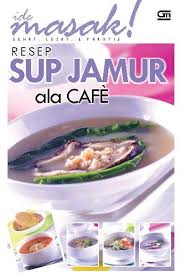 Untuk anda yang hobi memasak atau anda seorang ibu rumah. Resep Sup Jamur Ala Cafe Book By Ide Masak Gramedia Digital
