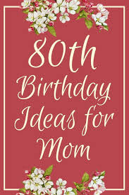 Best Birthday Gifts For Your Mom 80th Birthday Ideas For Mom Looking For Fabulous Ideas To Celebrate Mom S 80th Birthday Find Ev 80th Birthday Gifts 25th Birthday Gifts Best Birthday Gifts