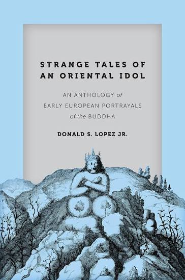 Strange Tales of an Oriental Idol: An Anthology of Early European Portrayals of the Buddha, Lopez Jr.