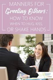 A Hug A Kiss Or A Handshake Manners For Great Greetings Etiquette And Manners Classy Women Manners