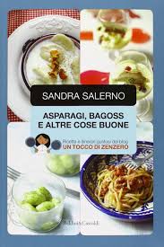 Salerno, Sandra – Asparagi, bagoss e altre cose buone  ricette e itinerari gustosi dal blog Un tocco di zenzero (2013) PDF