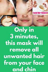 Only In 3 Minutes This Mask Will Remove All Unwanted Hair From Your Face And Chin There Is No Woman On Earth That Do Unwanted Hair Chin Hair Chin Hair Removal
