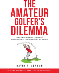 The Amateur Golfer's Dilemma: How PGA teaching pros unknowingly prevent  amateurs from breaking 80, 90, and 100: Seaman, Dr. David R.:  9798761726680: Amazon.com: Books