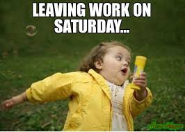 Leaving Work On Saturday Meme Memeshappen