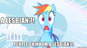 A lesbian?! people think im a lesbian?! - Rainbow Dash - quickmeme