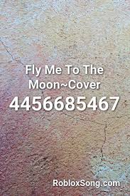 You can also listen to music before copying the code. Fly Me To The Moon Cover Roblox Id Roblox Music Codes Roblox Id Music Roblox Codes