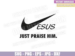 Download Jesus Just Praise Him Svg Dxf Png Nike Logo Just Do It Pray Quote Cut
