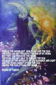 Rumi Is The Moonlight While I Am Like The Sun The Eyes Can Not Perceive The Sun Of My Being But They Can Perceive The Rumi Inspirational Pictures Sufism