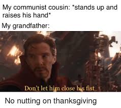 My Communist Cousin Stands Up And Raises His Hand My Grandfather Don T Let Him Close His Fist Thanksgiving Meme On Me Me