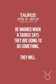 Be Warned When A Taurus Says They Are Going To Do Something They Will Taurus Quotes Taurus Zodiac Facts Horoscope Taurus