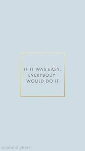 A great memorable quote from the xena: If It Was Easy Everyone Would Do It Blue And Gold Quote Inspirational Wallpaper You Can Download For Fre