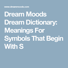 Dream Moods Dream Dictionary Meanings For Symbols That Begin With S Dream Moods Dream Dictionary Dream Interpretation Symbols