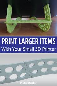 Print Larger Items With Your Small 3d Printer Small 3d Printer 3d Printer Designs 3d Printer