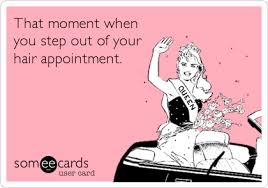 That Moment When You Step Out Of Your Hair Appointment Confession Ecard Someecards Com Beauty Memes Hair Humor E Cards