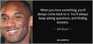Below are some of the most romantic and cute love quotes. Kobe Bryant Quote When You Love Something You Ll Always Come Back To It