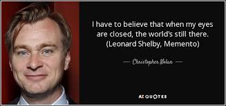 Christopher Nolan quote: I have to believe that when my eyes are closed...