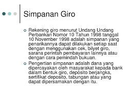 Giro adalah simpanan yang penarikannya dapat dilakukan setiap saat dengan menggunakan cek, bilyet giro, sarana perintah pembayaran lainnya, atau dengan pemindahbukuan; Sumber Sumber Dana Bank Ppt Download