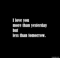 I Love You More Than Yesterday And Less Than Tomorrow Song I Love You More Than Yesterday But Less Than Tomorrow Love You More Quotes Love Yourself Quotes I Love You Quotes
