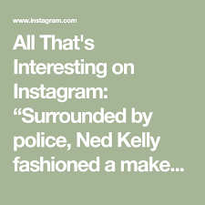 All That S Interesting On Instagram Surrounded By Police Ned Kelly Fashioned A Makeshift Suit Of Armor From A Number Of Stolen Iron Plowshares And Emerged Fr I 2020