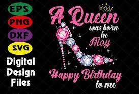 A Queen Was Born In May Svg Birthday Svg Queens Birthday Svg Queen Svg High Heels High Heels S Queen Birthday Birthday Born In April