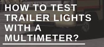 But how do you figure out which one of these it is? How To Test Trailer Lights With A Multimeter Housetechlab