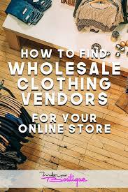 How To Find Wholesale Clothing Vendors And Suppliers For Your Online Store Make Your Boutique Wholesale Clothing Vendors Clothing Vendors Selling Clothes Online