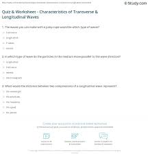 Like transverse waves, longitudinal waves are mechanical waves, which means they transfer energy through a medium. Quiz Worksheet Characteristics Of Transverse Longitudinal Waves Study Com