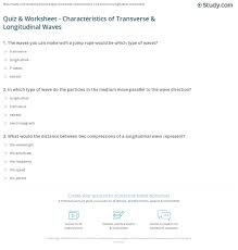 When the particles vibrate perpendicular to the direction of propagation of a wave, it is known as the transverse wave. Quiz Worksheet Characteristics Of Transverse Longitudinal Waves Study Com
