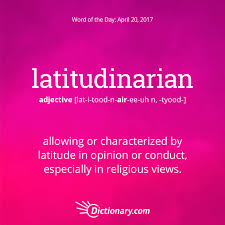 Dictionary Com S Word Of The Day Latitudinarian Allowing Or Characterized By Latitude In Opinion Or Conduct Uncommon Words Words Unique Words Definitions