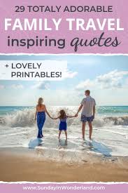 Lovely Family Vacation Quotes 29 Citations To Inspire Family Travel Spirit