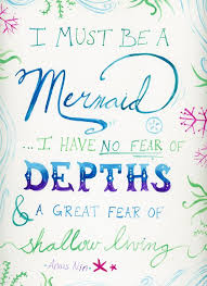 I have no fear of depth and a great fear of shallow living. Hanna S Life Is Cool I Must Be A Mermaid Mermaid Quotes Words Quotes Words