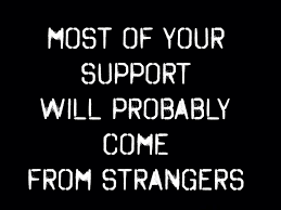 Most Of Your Support Will Probably Come From Strangers Entrepreneur Boss Stranger Quotes Inspirational Quotes Motivation Life Quotes