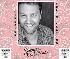 Today, we introduce you to the last 2 people from our production team. Colin  Keating is the Director/Music Director for ALWAYS...PATSY CLINE and the  Artistic Director for BTG. He has been a