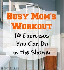 Busy Mom S Workout 10 Exercises You Can Do In The Shower Busy Mom Workout Shower Workout Busy Mom