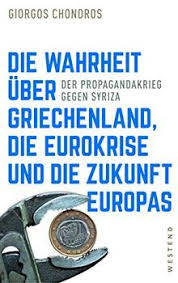 die wahrheit uber griechenland die eurokrise und die zukunft europas der propagandakrieg gegen syriza von giorgos chondros medimops griechenland wahrheit kriegerin