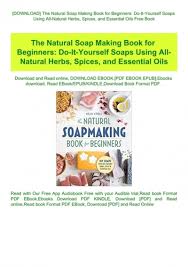 Soap making, second edition, techniques & recipes for beautiful handcrafted soaps, lotions & balms, 144 pages here is everything you need to know to create natural. Download The Natural Soap Making Book For Beginners Do It Yourself Soaps Using All Natural Herbs Spices And Essential Oils Free Book