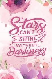 Find all the best picture quotes, sayings and quotations on picturequotes.com. Stars Can T Shine Without Darkness Motivational Journal Inspirational Journal Motivational Quotes Journal Motivational Journals For Women To Write It By Taslima Press House