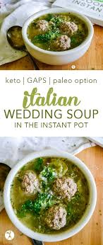 Italian Wedding Soup In The Instant Pot Keto Gaps Paleo Option Italian Wedding Soup Veggie Soup Real Food Recipes