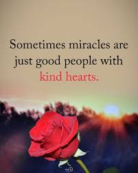 Sometimes Miracles Are Just Good People With Kind Hearts Gratitude Quotes Power Of Positivity Kind Heart