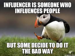 So you're an influencer eh, tell me how many peoples lives you've changed by posting a. Is It Only Me Who Think Like That They Are Influencers Bad Influencers 9gag