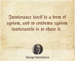 We devastate nature in order to make sacrifice. Intolerance Itself Is A Form Of Egoism And To Condemn Egoism Intolerantly Is To Share It