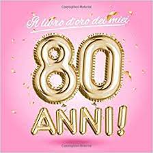 Il libro d'oro dei miei 80 anni: Il Libro D Oro Dei Miei 80 Anni Un Libro Degli Ospiti Per La Festa Di 80 Compleanno Decorazioni Rosa E Regali Di Compleanno Per Donna 80 Auguri E Foto