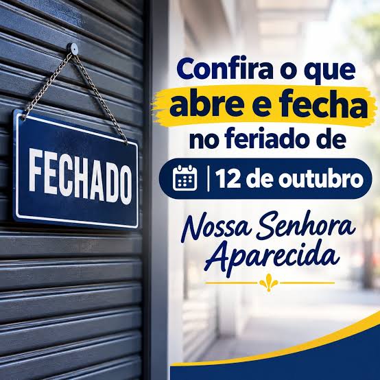 ABRE E FECHA – Confira o que Abre e Fecha no feriado de 12 de outubro (Nossa Senhora Aparecida - padroeira do Brasil) Órgãos públicos municipais: fecham na segunda-feira (12) e reabrem