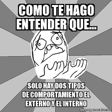 Te hago entender, que me faltas como el aire, como el agua, para vivir cómo le hago cómo te hago entender que no estoy suelto en plaza que solo pienso en ti cuando estoy lejos de casa tu amor me ha venido como simple amenaza entiéndelo, dímelo. Meme Whyyy Como Te Hago Entender Que Solo Hay Dos Tipos De Comportamiento El Externo Y El Interno 24663857