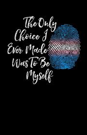 Go towards tomorrow with full force, when i get a step closer to the dream. Amazon In Buy The Only Choice I Ever Made Was To Be Myself Transgender Journal Book Online At Low Prices In India The Only Choice I Ever Made Was To Be Myself
