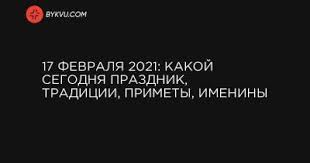 Чтобы понедельник не казался тяжелым, посмотрим, чем примечателен день 17 февраля: 24 Fevralya 2021 Kakoj Segodnya Prazdnik Tradicii Primety Imeniny Poslednie Novosti
