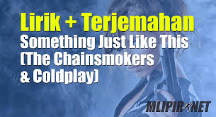 Berikut lirik dan terjemahan lagu ten new heroes selengkapnya. Lirik Dan Terjemahan Lagu Something Just Like This Dan Artinya