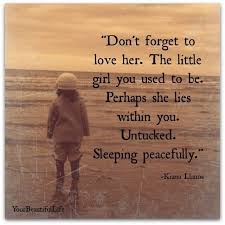 Love The Little Girl Inside You Quotes For Kids Inner Child Inspirational Quotes