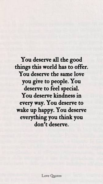 You deserve the love you keep giving away.